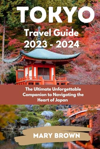 Tokyo Travel Guide 2023 - 2024: The Ultimate Unforgettable Companion to Navigating the Heart of Japan von Independently published